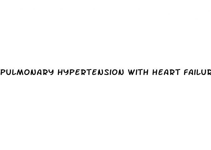 pulmonary hypertension with heart failure