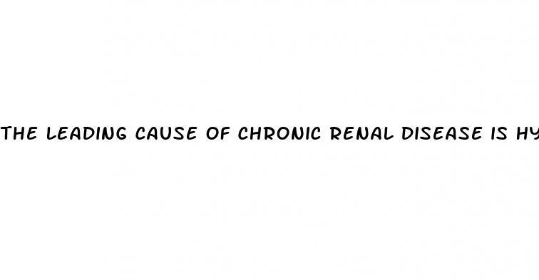 the leading cause of chronic renal disease is hypertension