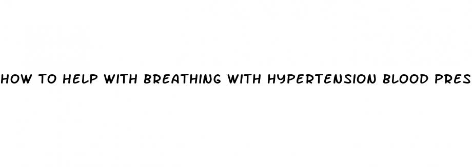 how to help with breathing with hypertension blood pressure problems