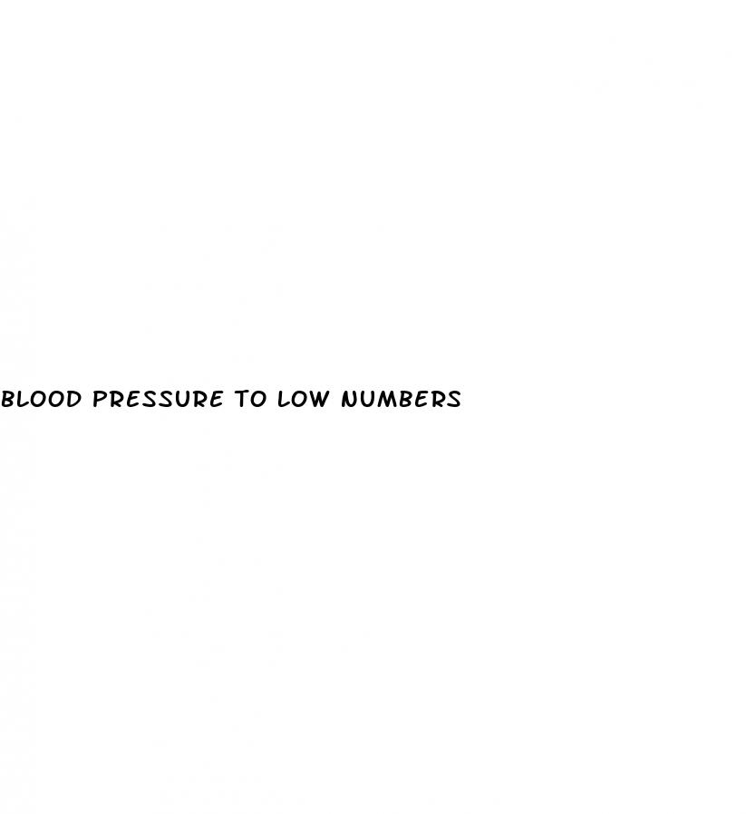 blood pressure to low numbers
