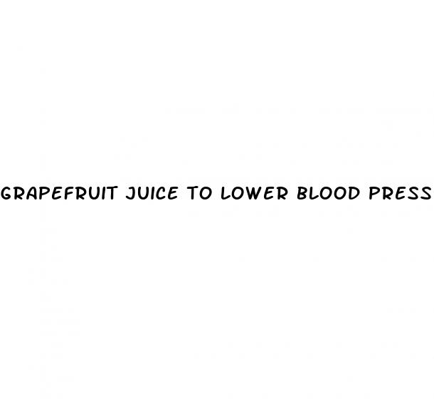 grapefruit juice to lower blood pressure