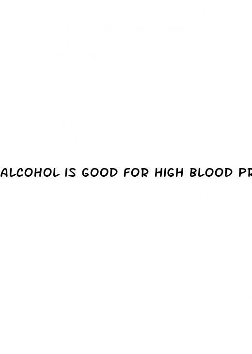 alcohol is good for high blood pressure