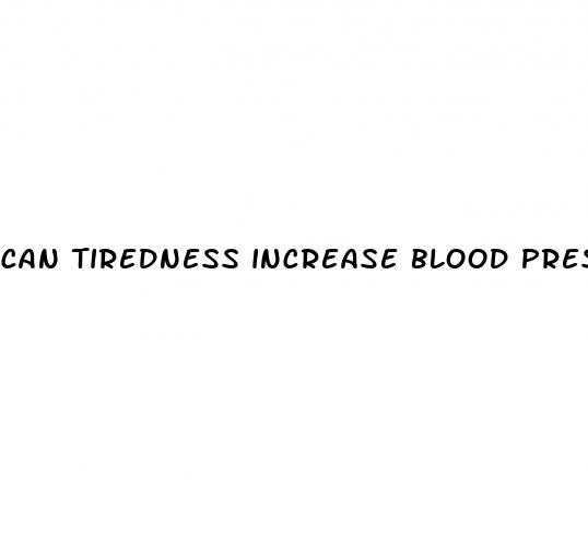 can tiredness increase blood pressure
