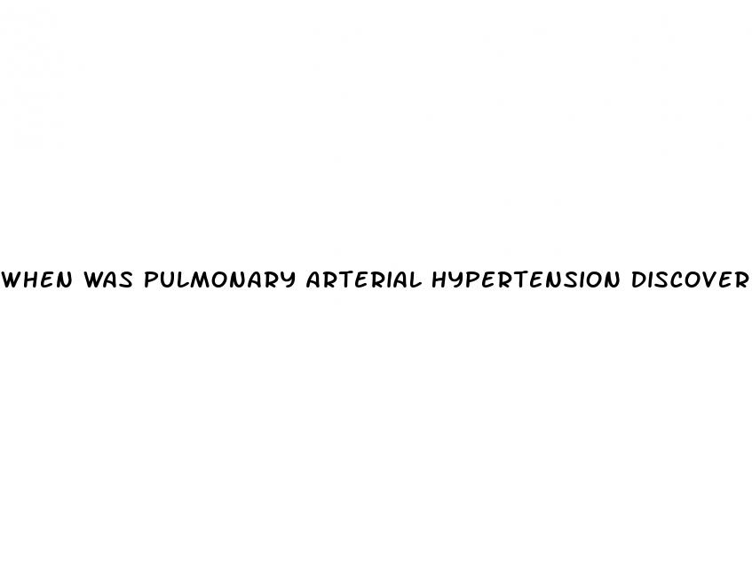 when was pulmonary arterial hypertension discovered