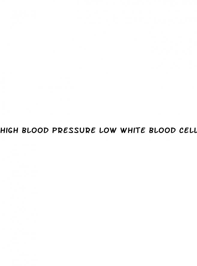 high blood pressure low white blood cell count