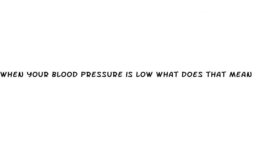 when your blood pressure is low what does that mean