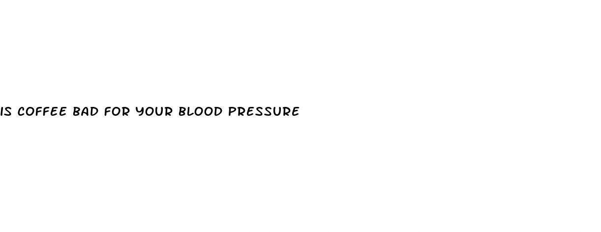 is coffee bad for your blood pressure