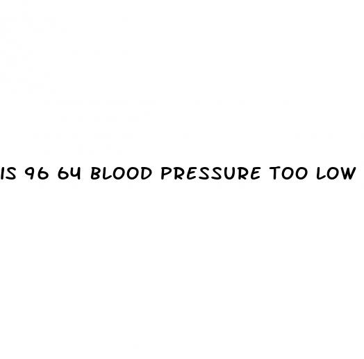 is 96 64 blood pressure too low