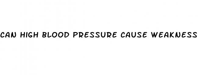 can high blood pressure cause weakness in arms