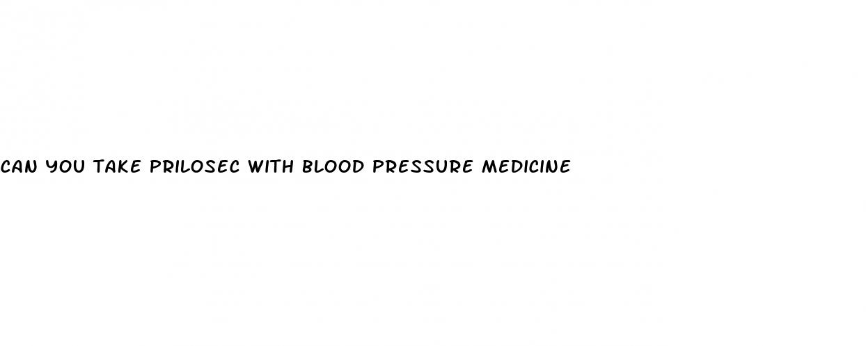 can you take prilosec with blood pressure medicine