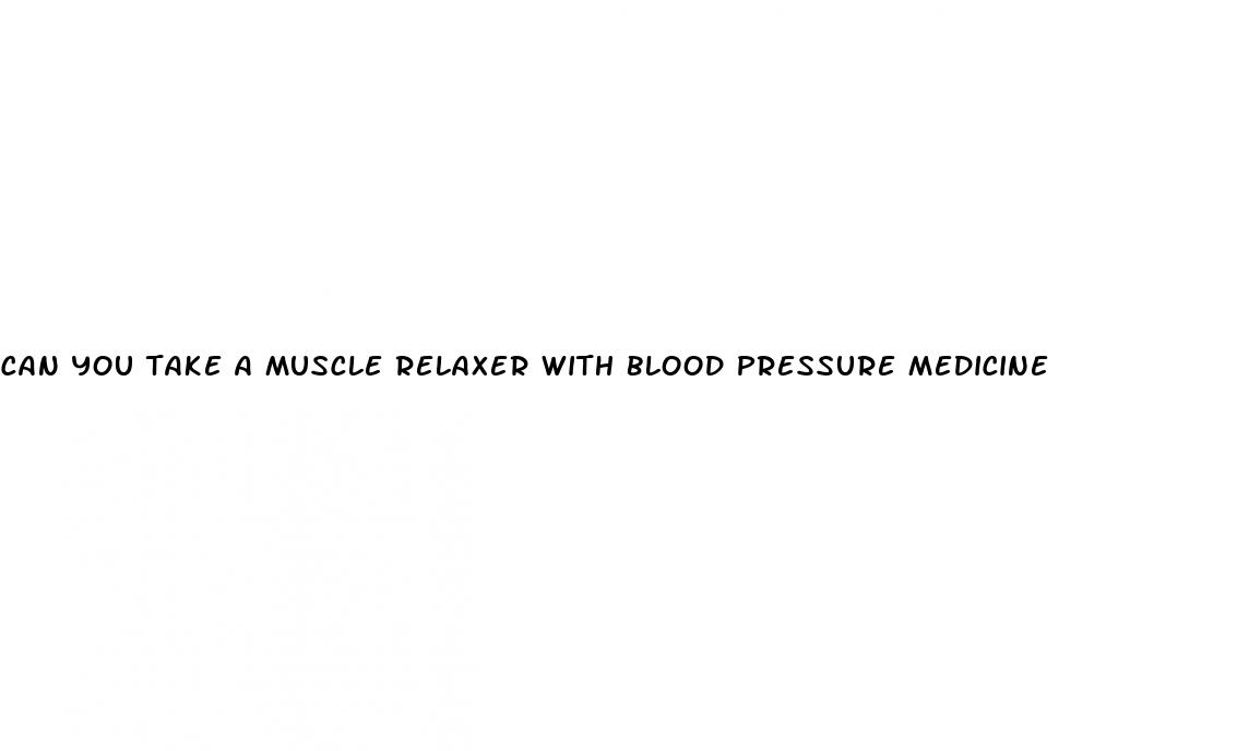 can you take a muscle relaxer with blood pressure medicine