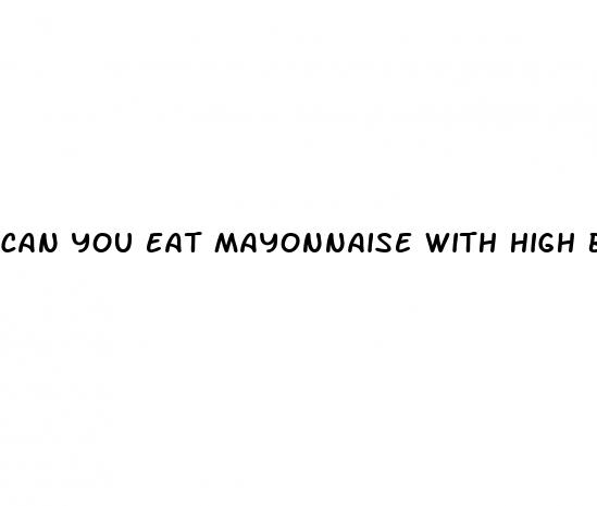 can you eat mayonnaise with high blood pressure