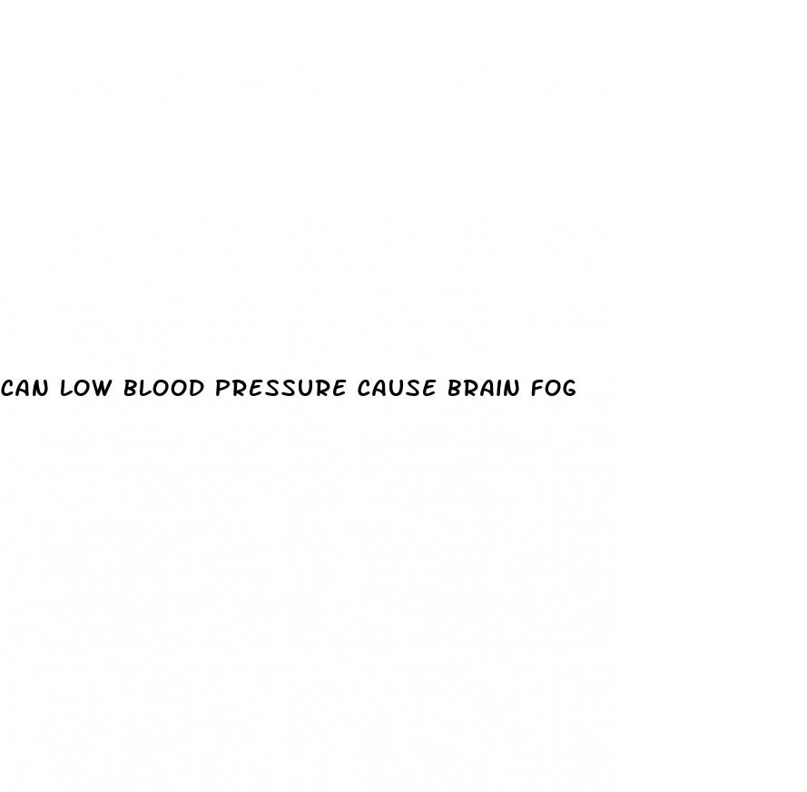 can low blood pressure cause brain fog