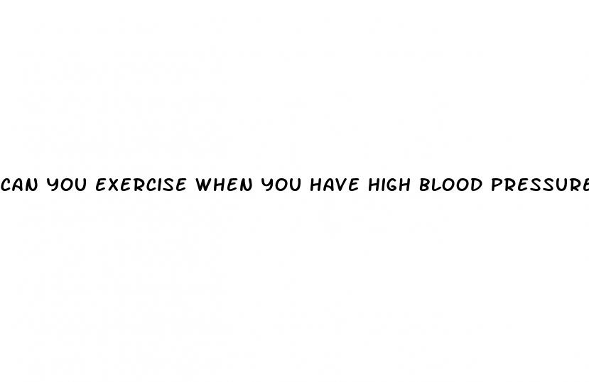 can you exercise when you have high blood pressure
