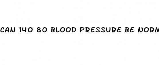 can 140 80 blood pressure be normal