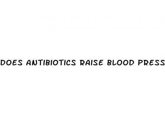 does antibiotics raise blood pressure