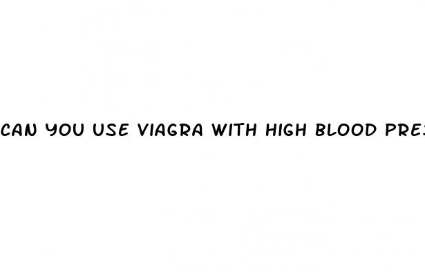 can you use viagra with high blood pressure