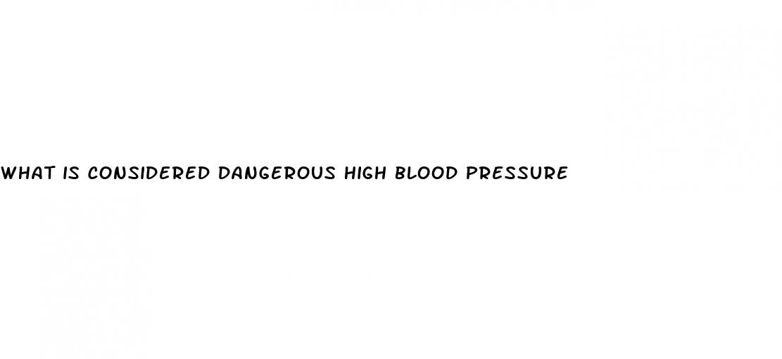 what is considered dangerous high blood pressure