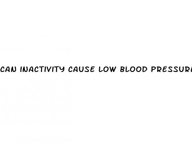 can inactivity cause low blood pressure