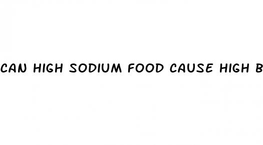 can high sodium food cause high blood pressure