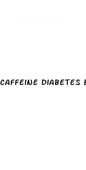 caffeine diabetes blood sugar