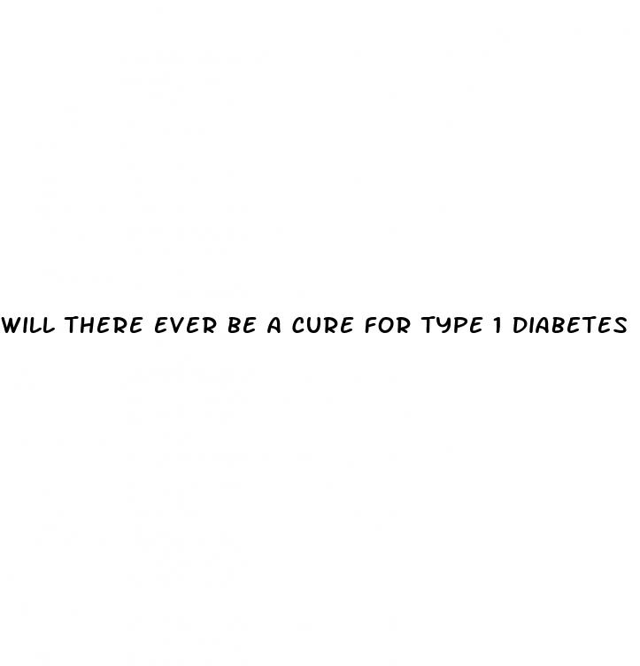 will there ever be a cure for type 1 diabetes