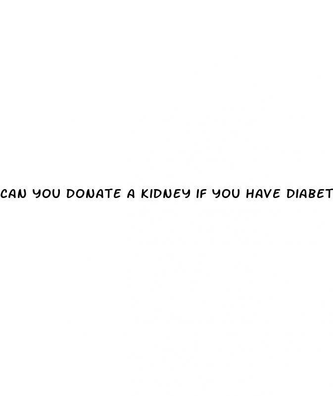can you donate a kidney if you have diabetes
