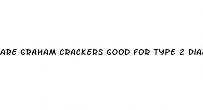 are graham crackers good for type 2 diabetes