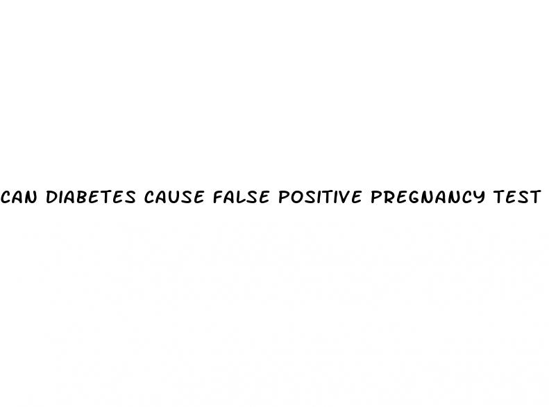 can diabetes cause false positive pregnancy test