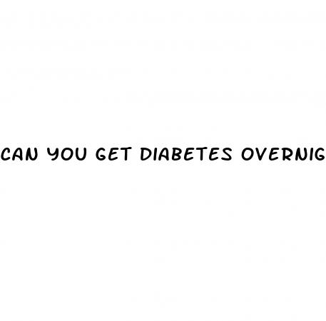 can you get diabetes overnight