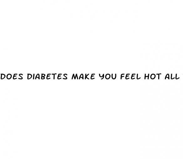 does diabetes make you feel hot all the time