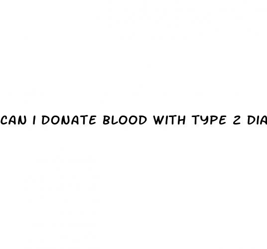 can i donate blood with type 2 diabetes