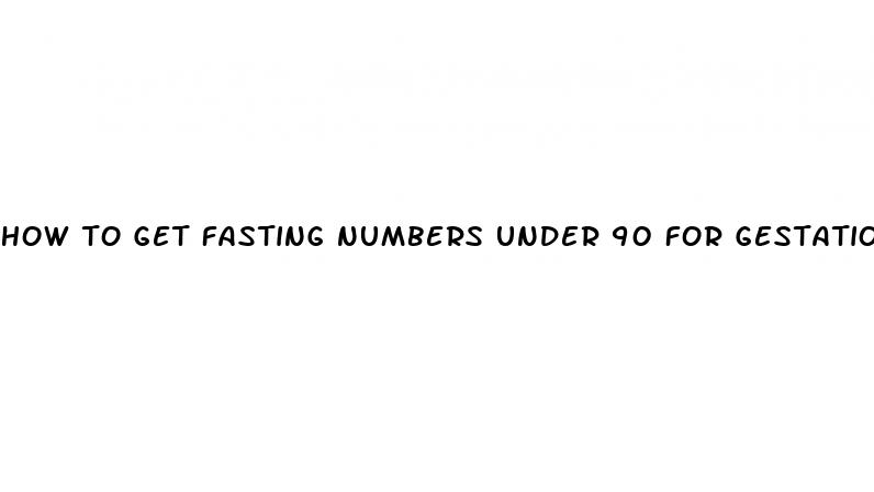 how to get fasting numbers under 90 for gestational diabetes