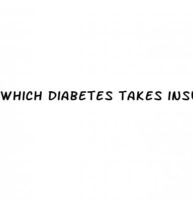 which diabetes takes insulin