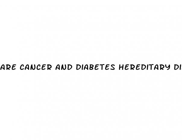 are cancer and diabetes hereditary diseases