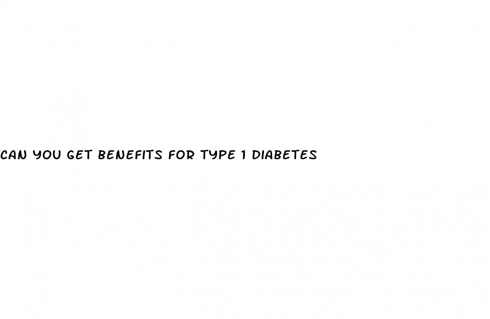 can you get benefits for type 1 diabetes