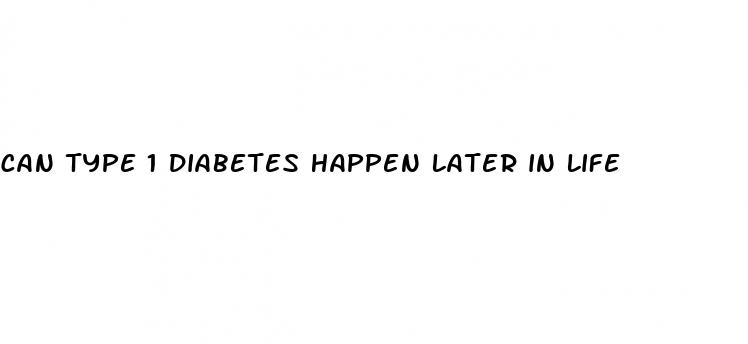 can type 1 diabetes happen later in life