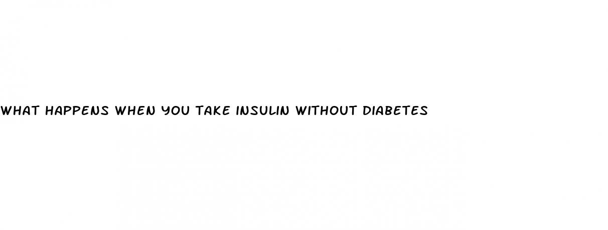 what happens when you take insulin without diabetes