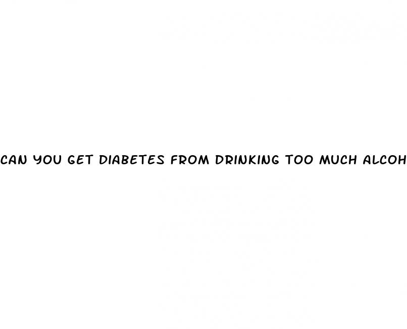 can you get diabetes from drinking too much alcohol