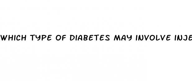 which type of diabetes may involve injections of insulin