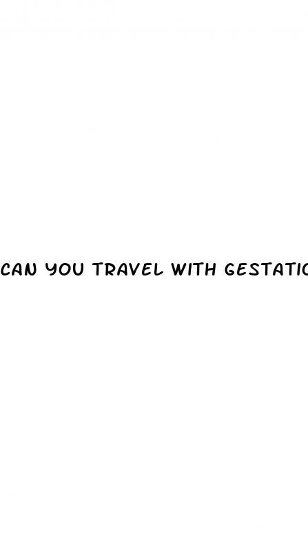 can you travel with gestational diabetes