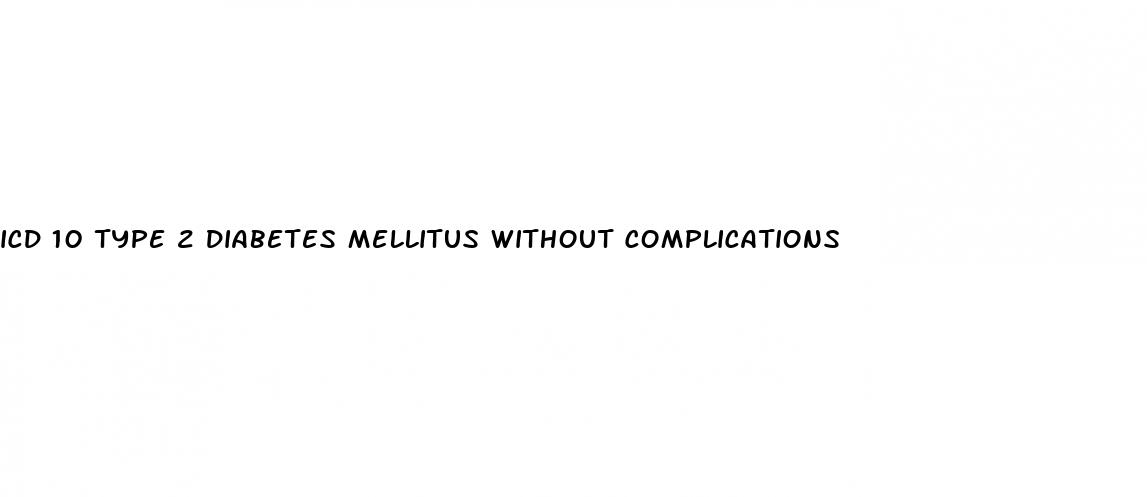 icd 10 type 2 diabetes mellitus without complications