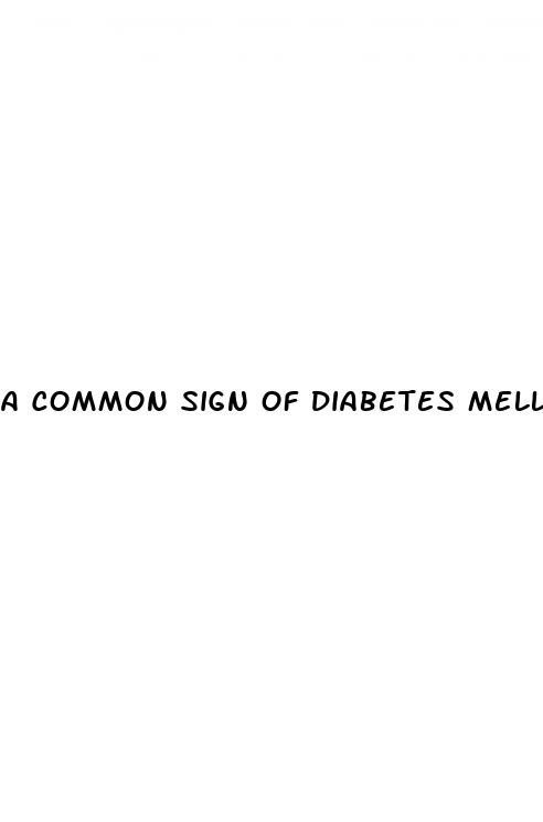 a common sign of diabetes mellitus is