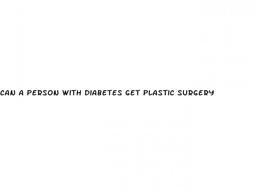 can a person with diabetes get plastic surgery