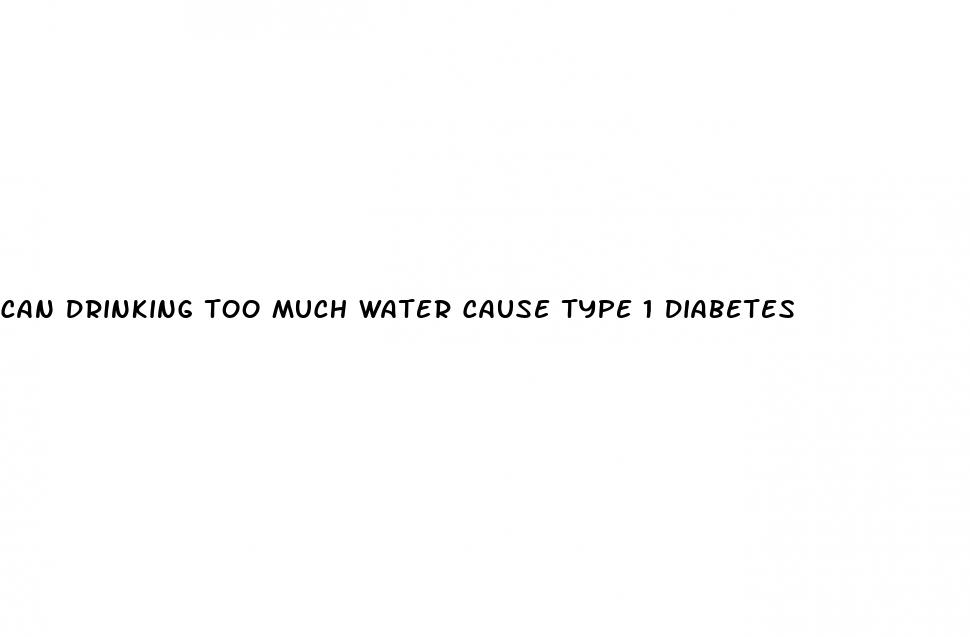 can drinking too much water cause type 1 diabetes