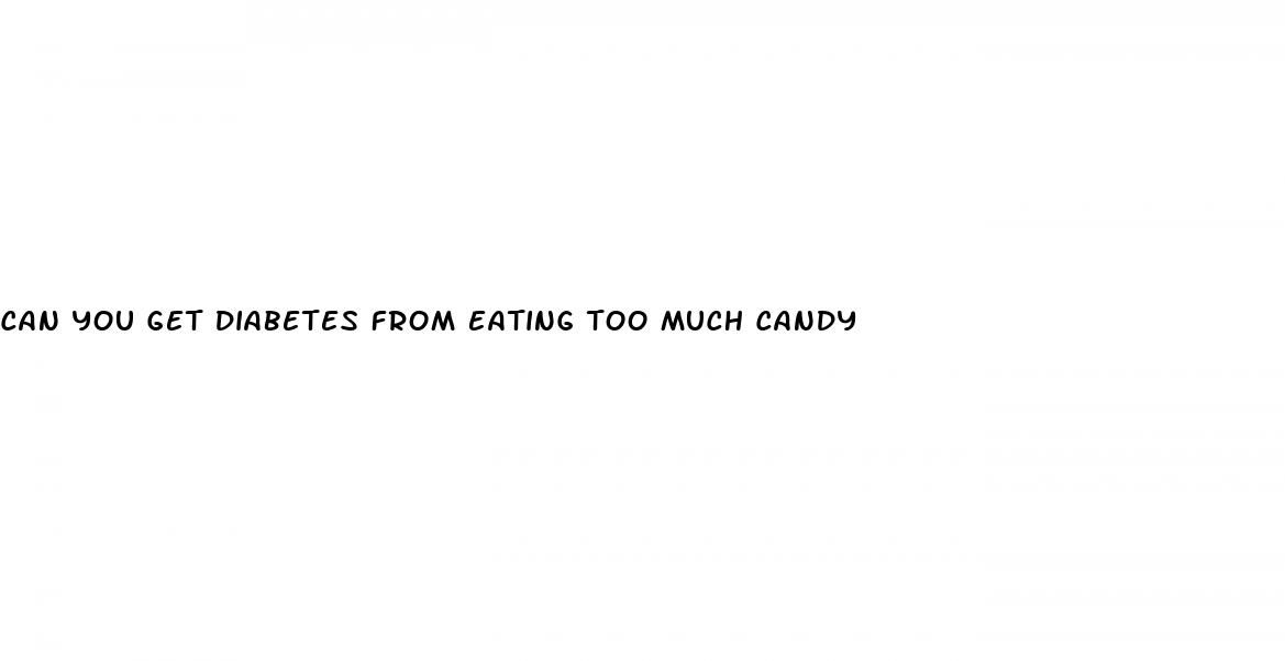can you get diabetes from eating too much candy