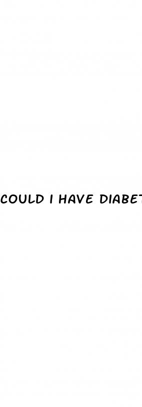 could i have diabetes