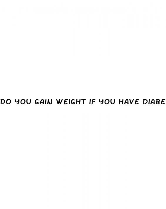 do you gain weight if you have diabetes