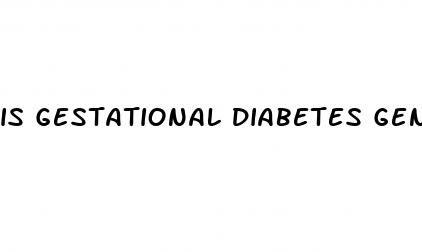 is gestational diabetes genetic