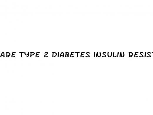 are type 2 diabetes insulin resistance